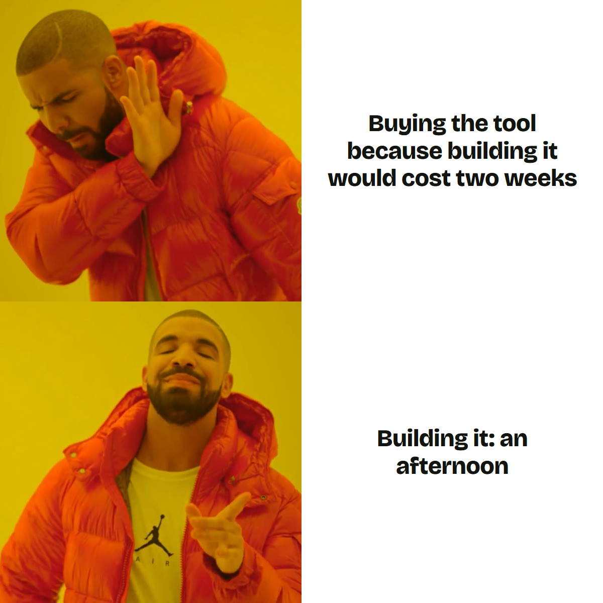 Drake meme. Rejected: buying the tool because building it would cost two weeks. Approved: building it — an afternoon.